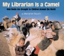 Image for My Librarian is a Camel : How Books Are Brought to Children Around the World