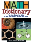 Image for Math Dictionary : The Easy, Simple, Fun Guide to Help Math Phobics Become Math Lovers