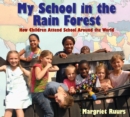 Image for My School in the Rain Forest : How Children Attend School Around the World