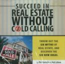 Image for Succeed in Real Estate without Cold Calling : Learn How to Earn $100,000 Your First Year Selling Real Estate!