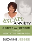 Image for Escape Anxiety: 8 Steps to Freedom Through Meditative Therapies