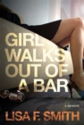 Image for Girl walks out of a bar: a memoir