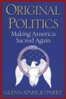 Image for Original Politics: Making America Sacred Again