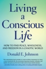 Image for Living a Conscious Life : How to Find Peace, Wholeness, and Freedom in a Chaotic World