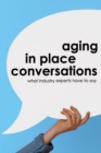 Image for Aging in Place Conversations : What Industry Experts Have to Say