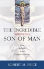 Image for Incredible Shrinking Son of Man : How Reliable Is the Gospel Tradition?