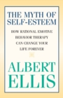 Image for The Myth of Self-esteem : How Rational Emotive Behavior Therapy Can Change Your Life Forever