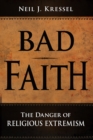 Image for Bad Faith : The Danger of Religious Extremism
