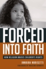 Image for Forced into faith  : how religion abuses children&#39;s rights