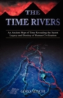 Image for The Time Rivers : An Ancient Map of Time Revealing the Secret Legacy and Destiny of Human Civilization