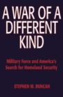 Image for A war of a different kind  : military force and America&#39;s search for homeland security