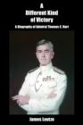 Image for A different kind of victory  : a biography of admiral Thomas C. Hart