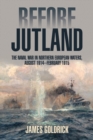 Image for Before Jutland  : the naval war in Northern European waters, August 1914-February 1915