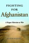 Image for Fighting for Afghanistan  : a rogue historian at war