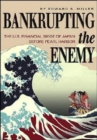Image for Bankrupting the enemy  : the U.S. financial siege of Japan before Pearl Harbor