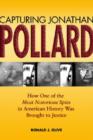 Image for Capturing Jonathan Pollard  : how one of the most notorious spies in American history was brought to justice