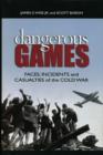 Image for Dangerous games  : faces, incidents, and casualties of the Cold War.