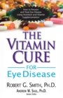 Image for Vitamin cure for eye disease  : how to prevent and treat eye disease using nutrition and vitamin supplementation