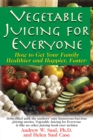Image for Vegetable Juicing for Everyone: How to Get Your Family Healther and Happier, Faster!
