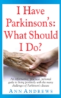Image for I Have Parkinson&#39;s: What Should I Do?: An Informative, Practical, Personal Guide to Living Positively with the Many Challenges of Parkinson&#39;s Disease