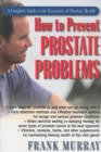 Image for How to Prevent Prostate Problems: A Complete Guide to the Essentials of Prostate health