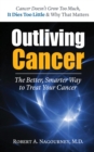 Image for Outliving cancer: the better, smarter, faster way to treat cancer