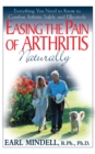 Image for Easing the pain of arthritis naturally: everything you need to know to combat arthritis safely and effectively