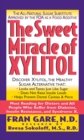 Image for The sweet miracle of xylitol: the all-natural sugar substitute approved by the FDA as a food additive