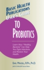 Image for User&#39;s guide to probiotics: learn how &quot;healthy bacteria&quot; can help you fight infections and restore your health
