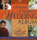 Image for Creating a Perfect Wedding Album : Interactive Multimedia Guide to Shooting Beautiful Wedding Photographs and Videos