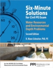 Image for PPI Six-Minute Solutions for Civil PE Water Resources and Environmental Depth Exam Problems, 2nd Edition - Contains 100 Practice Problems for the NCEES PE Civil Water Resources and Environmental Exam