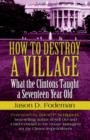 Image for How to Destroy A Village: What the Clintons Taught A Seventeen Year Old