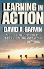 Image for Learning in Action : A Guide to Putting the Learning Organization to Work