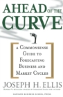 Image for Ahead of the Curve : A Commonsense Guide to Forecasting Business And Market Cycle