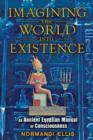 Image for Imagining the world into existence  : an ancient Egyptian manual of consciousness