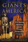 Image for The ancient giants who ruled America  : the missing skeletons and the great Smithsonian cover-up