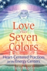 Image for Love has seven colors: heart-centered practices for the energy centers