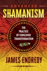 Image for Advanced Shamanism: the practice of conscious transformation