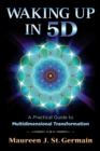 Image for Waking Up in 5D: A Practical Guide to Multidimensional Transformation