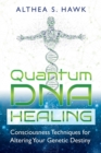 Image for Quantum DNA healing: consciousness techniques for altering your genetic destiny