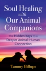 Image for Soul healing with our animal companions: the hidden keys to a deeper animal-human connection