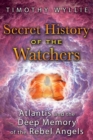 Image for Secret History of the Watchers: Atlantis and the Deep Memory of the Rebel Angels