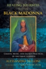 Image for Healing journeys with the black madonna: chants, music, and sacred practices of the great goddess