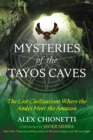 Image for Mysteries of the Tayos caves  : the lost civilizations where the Andes meet the Amazon