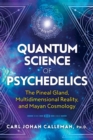 Image for Quantum science of psychedelics  : the pineal gland, multidimensional reality, and Mayan cosmology