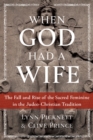 Image for When God had a wife  : the fall and rise of the sacred feminine in the Judeo-Christian tradition