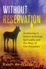 Image for Without Reservation: Awakening to Native American Spirituality and the Ways of Our Ancestors
