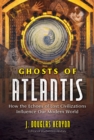 Image for Ghosts of Atlantis: how the echoes of lost civilizations influence our modern world