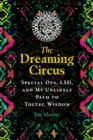 Image for The dreaming circus  : Special Ops, LSD, and my unlikely path to Toltec wisdom