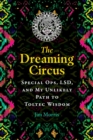 Image for The Dreaming Circus: Special Ops, LSD, and My Unlikely Path to Toltec Wisdom